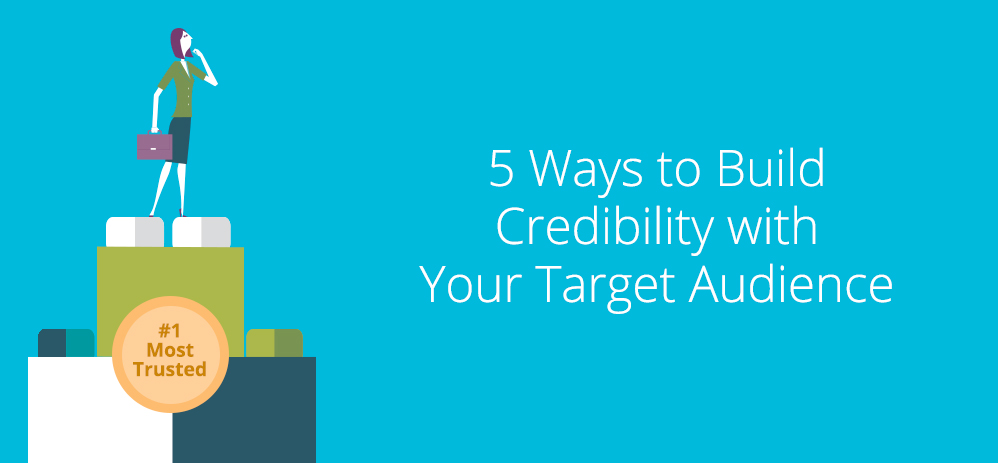 5 Ways to Build Credibility with Your Target Audience