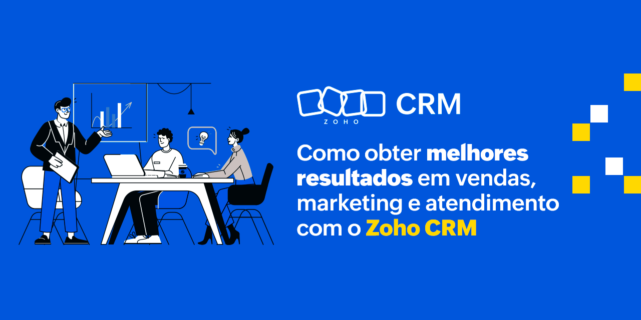 Como obter melhores resultados em vendas, marketing e atendimento com o Zoho CRM