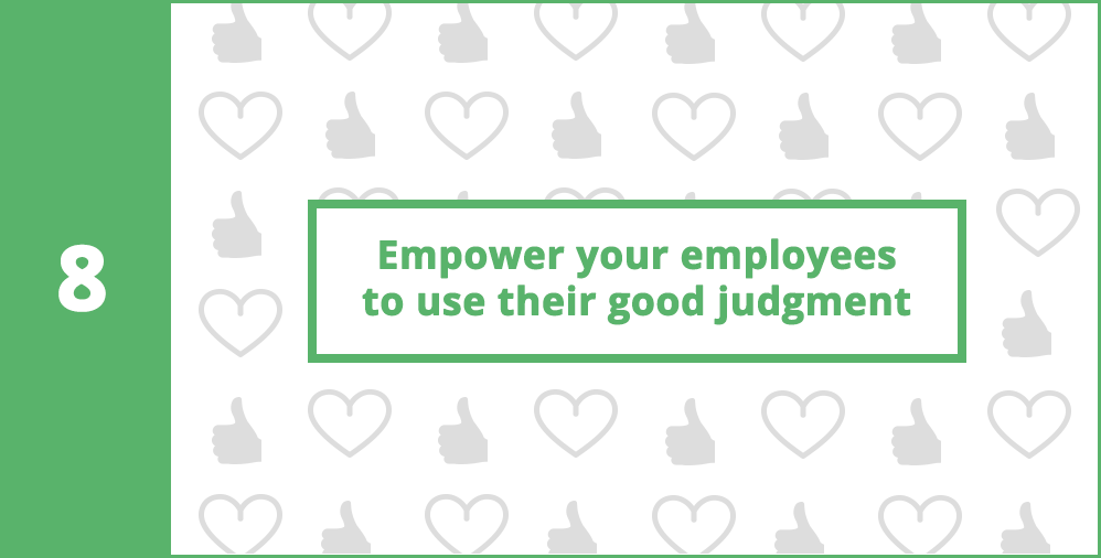 8. Empower your employees to use their good judgment