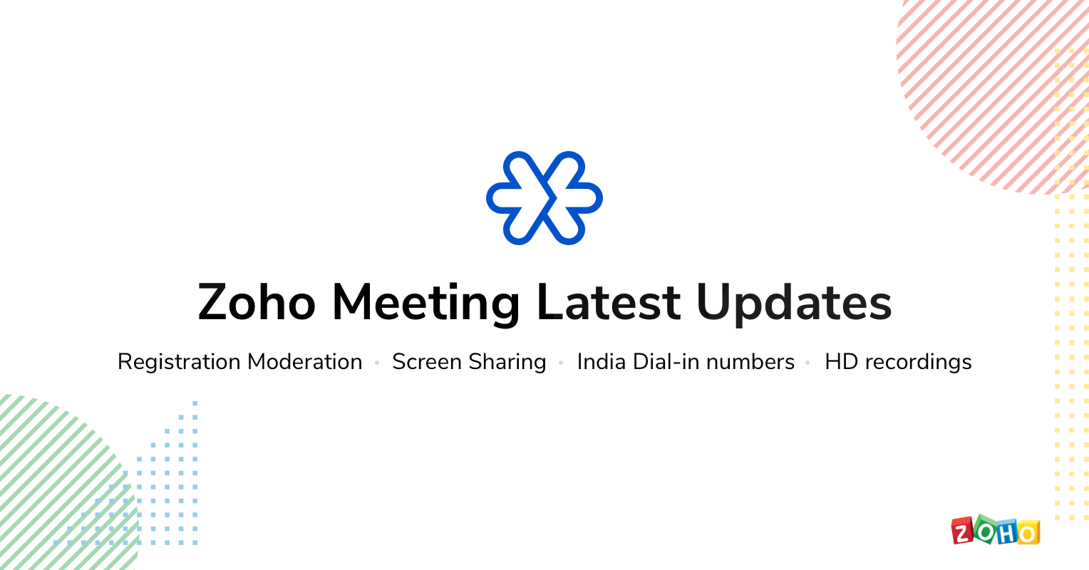 Zoho Meeting Latest Updates: Registration Moderation for webinars, Screen Sharing for meetings, Dial-in numbers for India, and HD recordings.