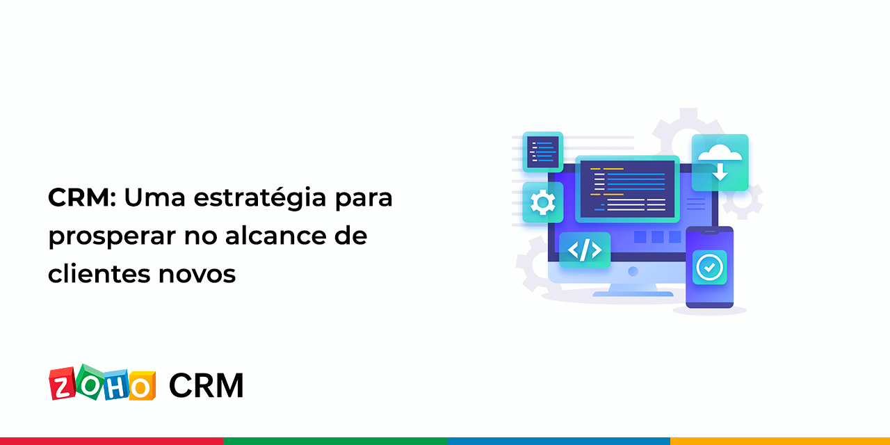 CRM: Uma estratégia para prosperar no alcance de clientes novos