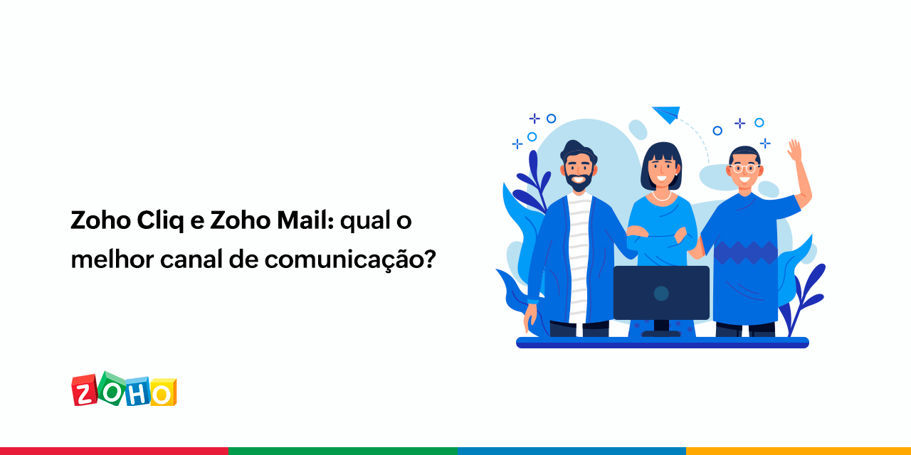 Zoho Cliq e Zoho Mail: qual o melhor canal de comunicação?
