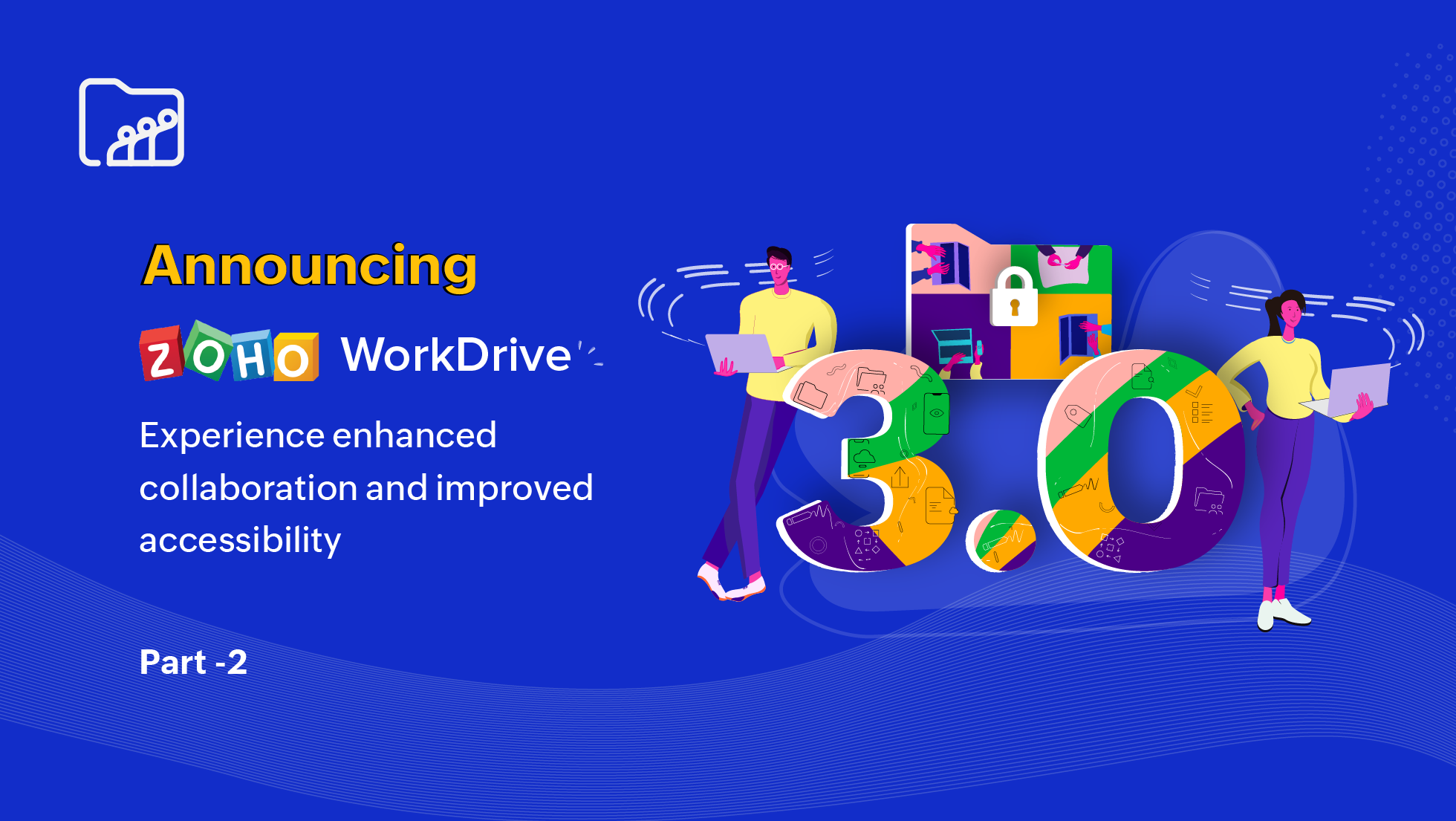 Introducing WorkDrive 3.0: Enhanced collaboration. Improved accessibility: Part 2