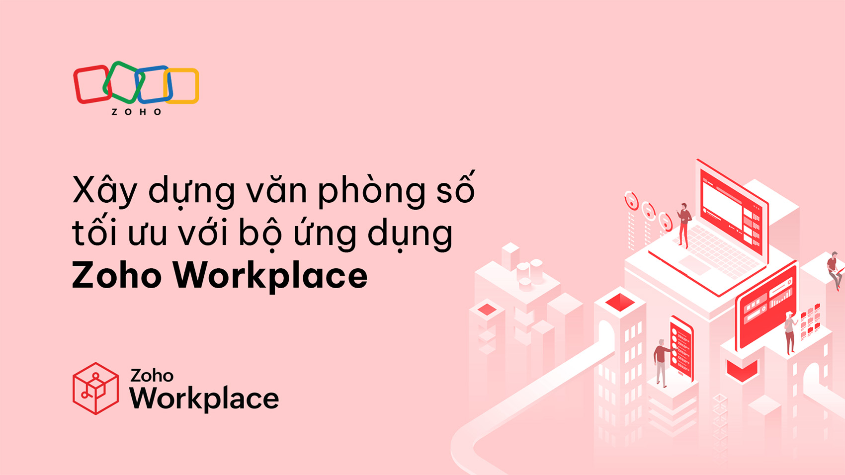 Xây dựng văn phòng số tối ưu với bộ ứng dụng Zoho Workplace