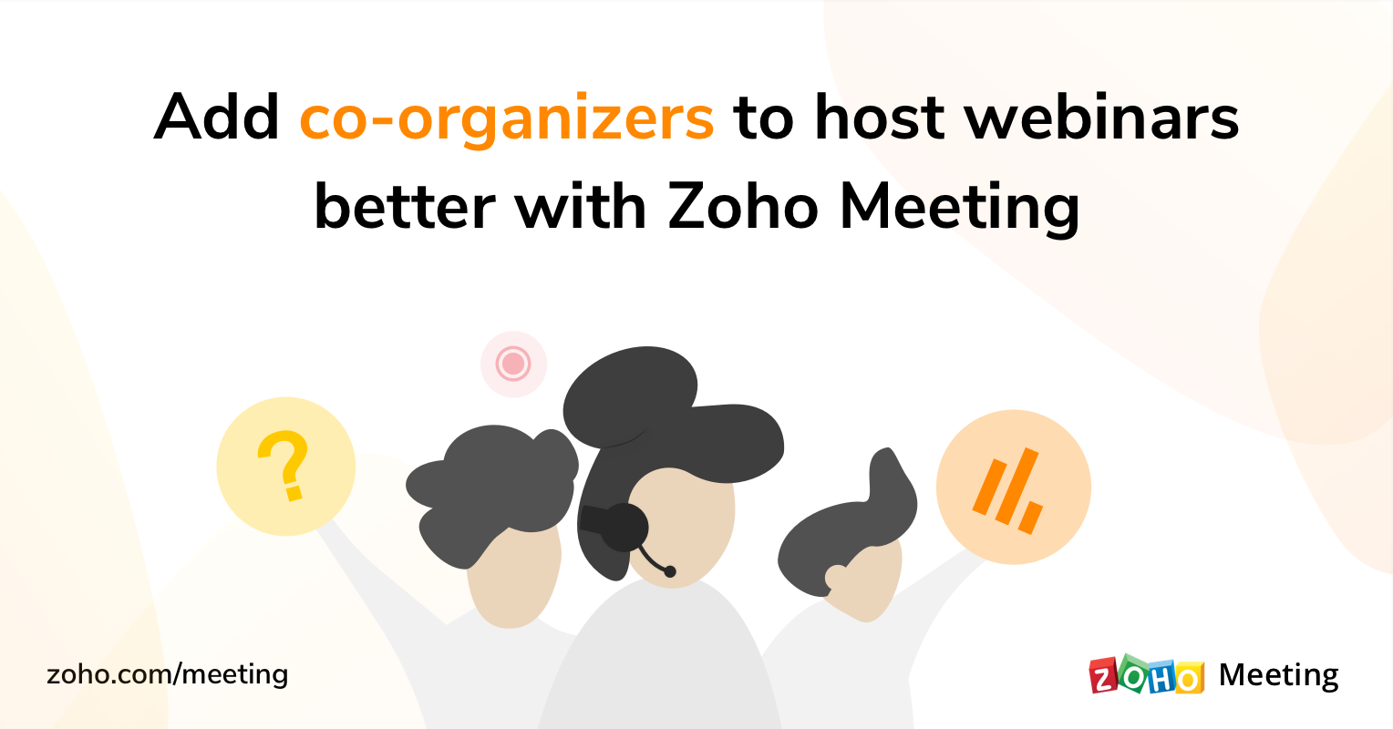 Introducing Co Organizers For Webinars In Zoho Meeting Zoho Blog